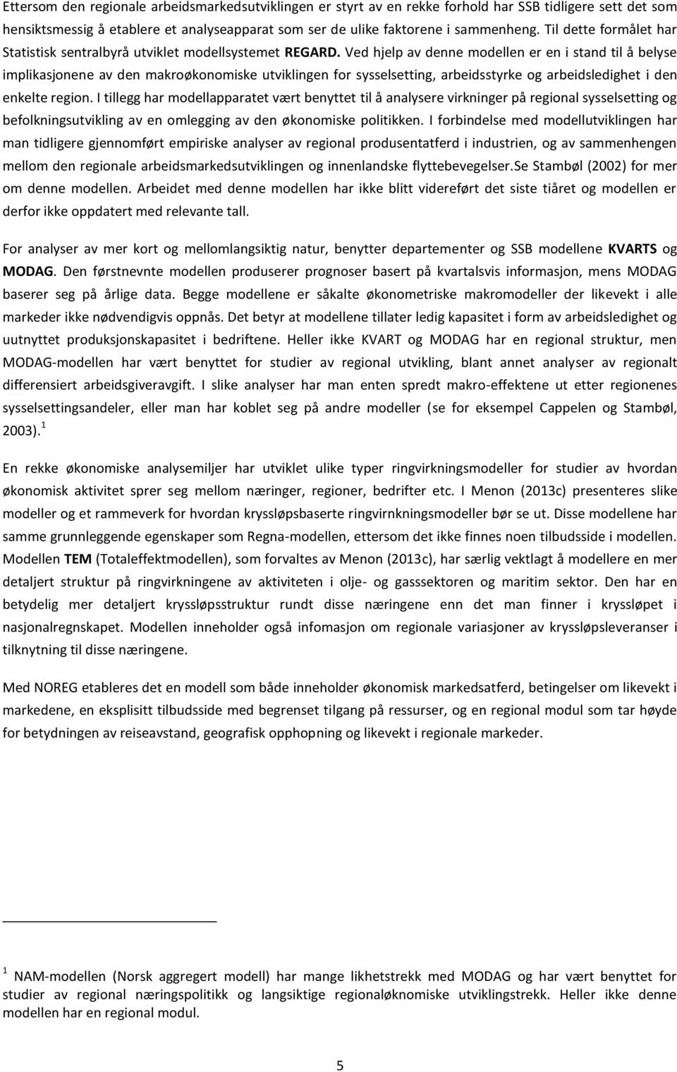 Ved help av denne modellen er en i stand til å belyse implikasonene av den makroøkonomiske utviklingen for sysselsetting, arbeidsstyrke og arbeidsledighet i den enkelte region.