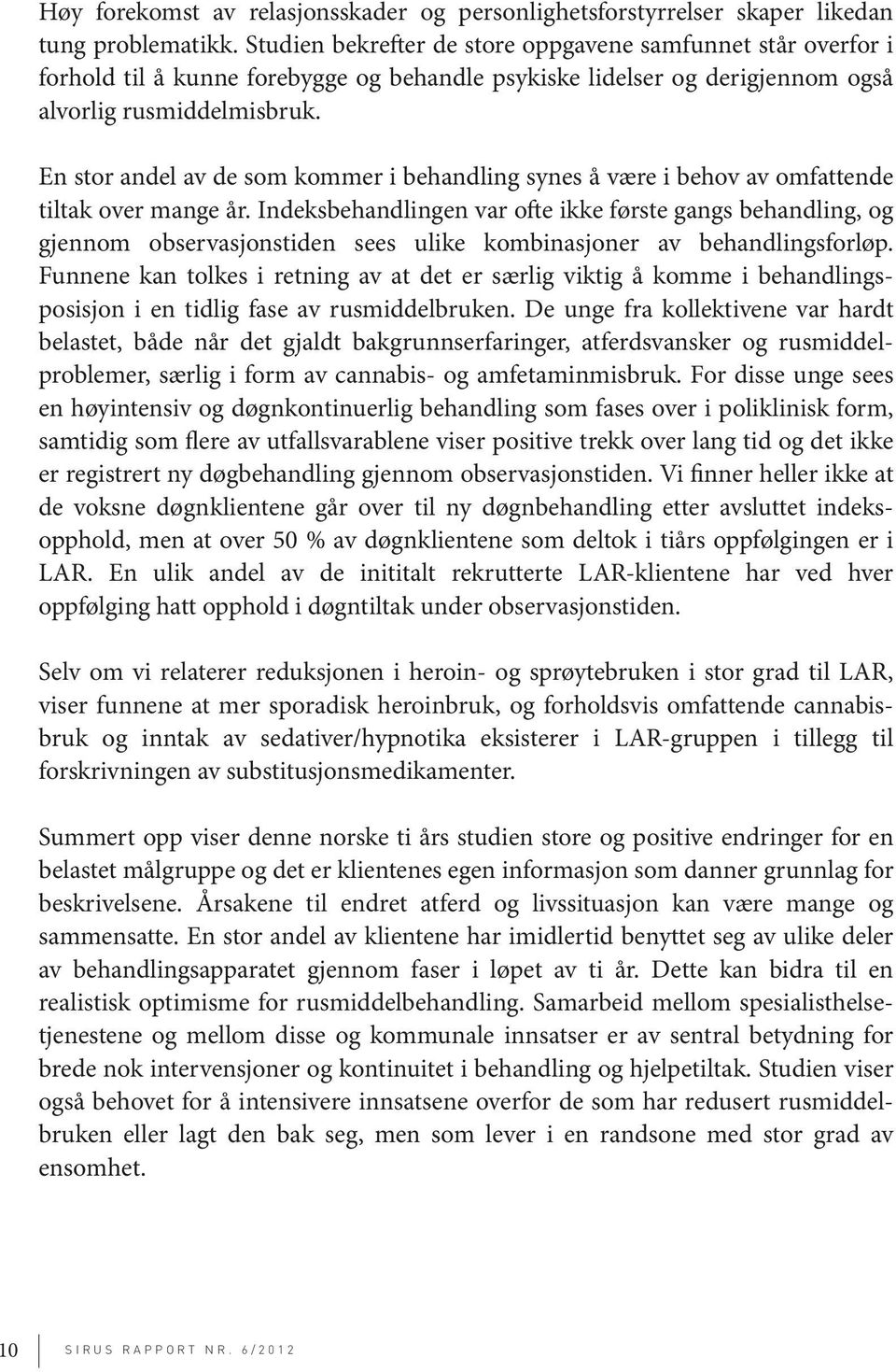 En stor andel av de som kommer i behandling synes å være i behov av omfattende tiltak over mange år.