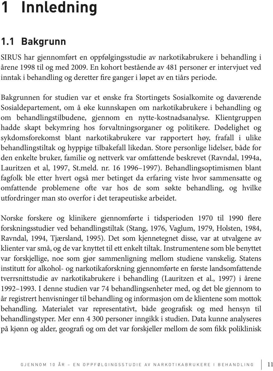 Bakgrunnen for studien var et ønske fra Stortingets Sosialkomite og daværende Sosialdepartement, om å øke kunnskapen om narkotikabrukere i behandling og om behandlingstilbudene, gjennom en