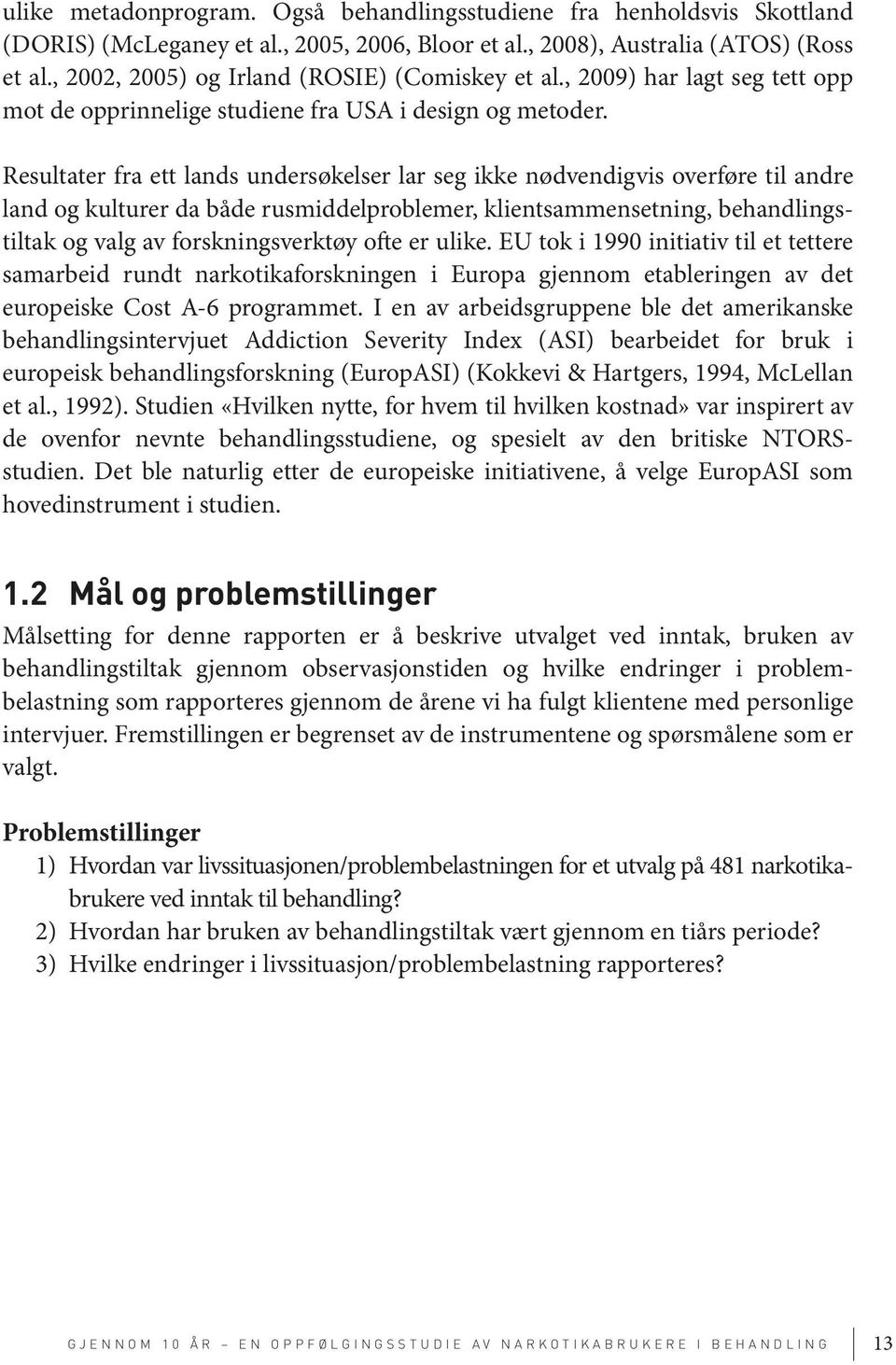 Resultater fra ett lands undersøkelser lar seg ikke nødvendigvis overføre til andre land og kulturer da både rusmiddelproblemer, klientsammensetning, behandlingstiltak og valg av forskningsverktøy