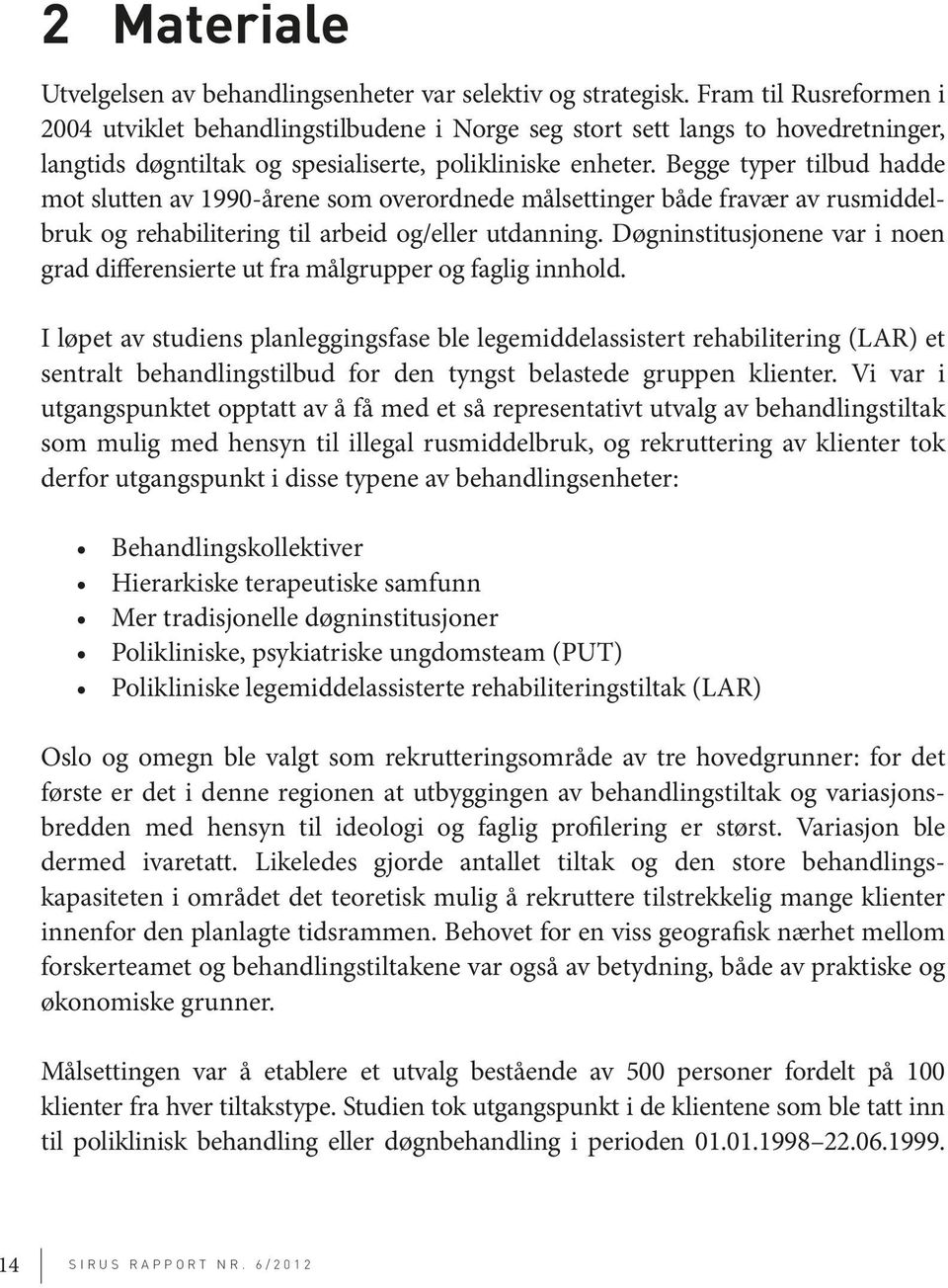 Begge typer tilbud hadde mot slutten av 1990-årene som overordnede målsettinger både fravær av rusmiddelbruk og rehabilitering til arbeid og/eller utdanning.