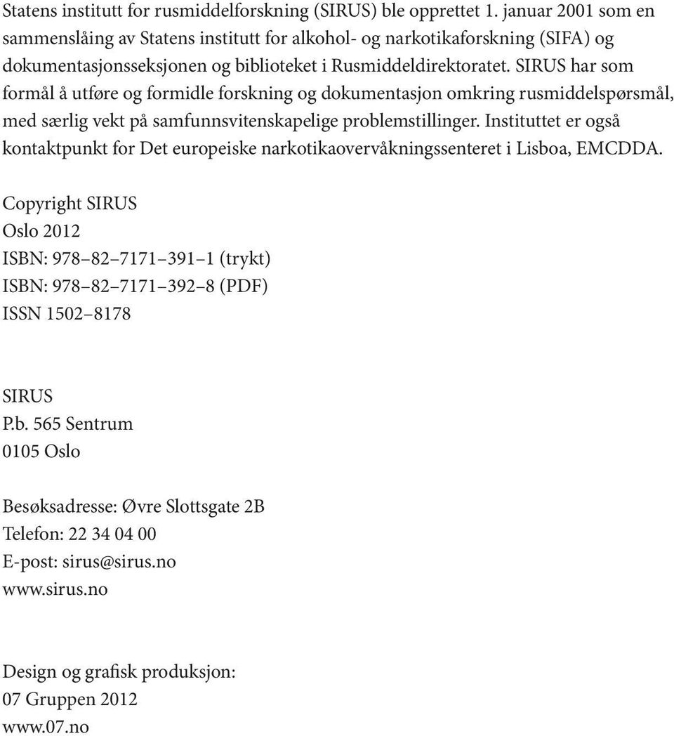 SIRUS har som formål å utføre og formidle forskning og dokumentasjon omkring rusmiddelspørsmål, med særlig vekt på samfunnsvitenskapelige problemstillinger.