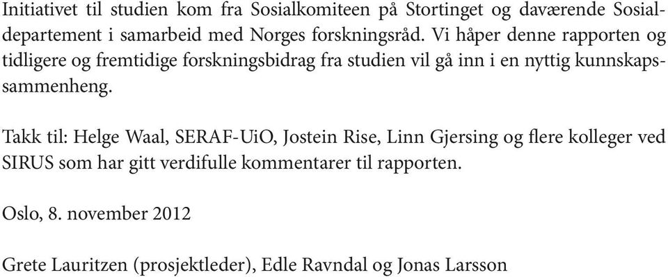 Vi håper denne rapporten og tidligere og fremtidige forskningsbidrag fra studien vil gå inn i en nyttig