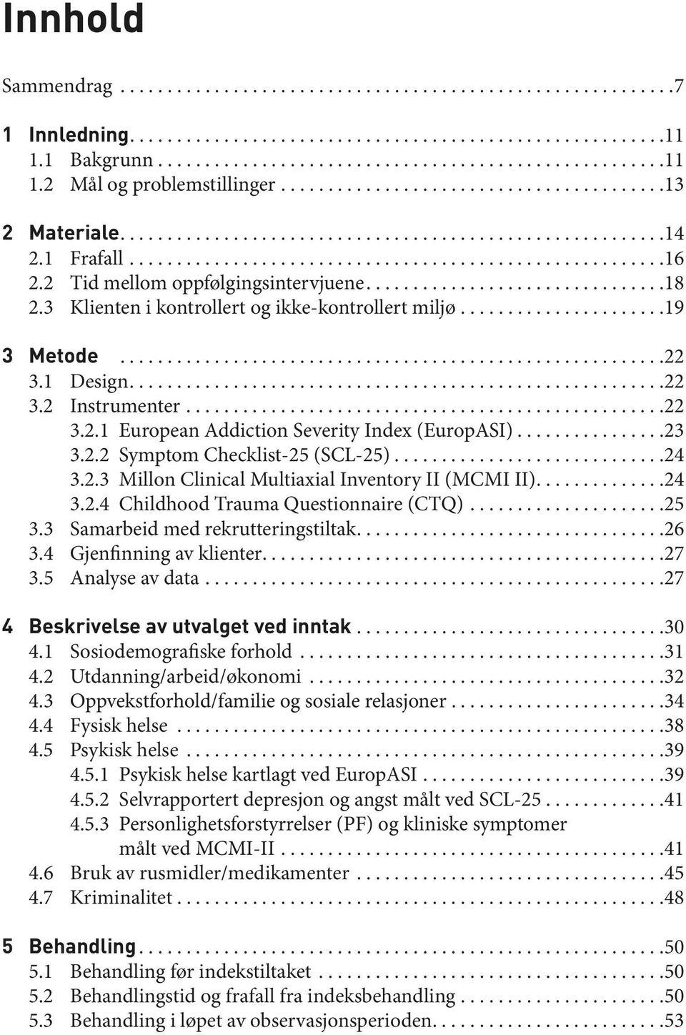 ..23 3.2.2 Symptom Checklist-25 (SCL-25)...24 3.2.3 Millon Clinical Multiaxial Inventory II (MCMI II)....24 3.2.4 Childhood Trauma Questionnaire (CTQ)...25 3.3 Samarbeid med rekrutteringstiltak...26 3.