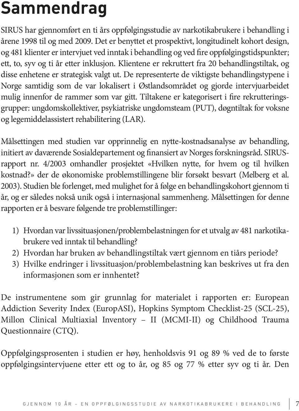 Klientene er rekruttert fra 20 behandlingstiltak, og disse enhetene er strategisk valgt ut.