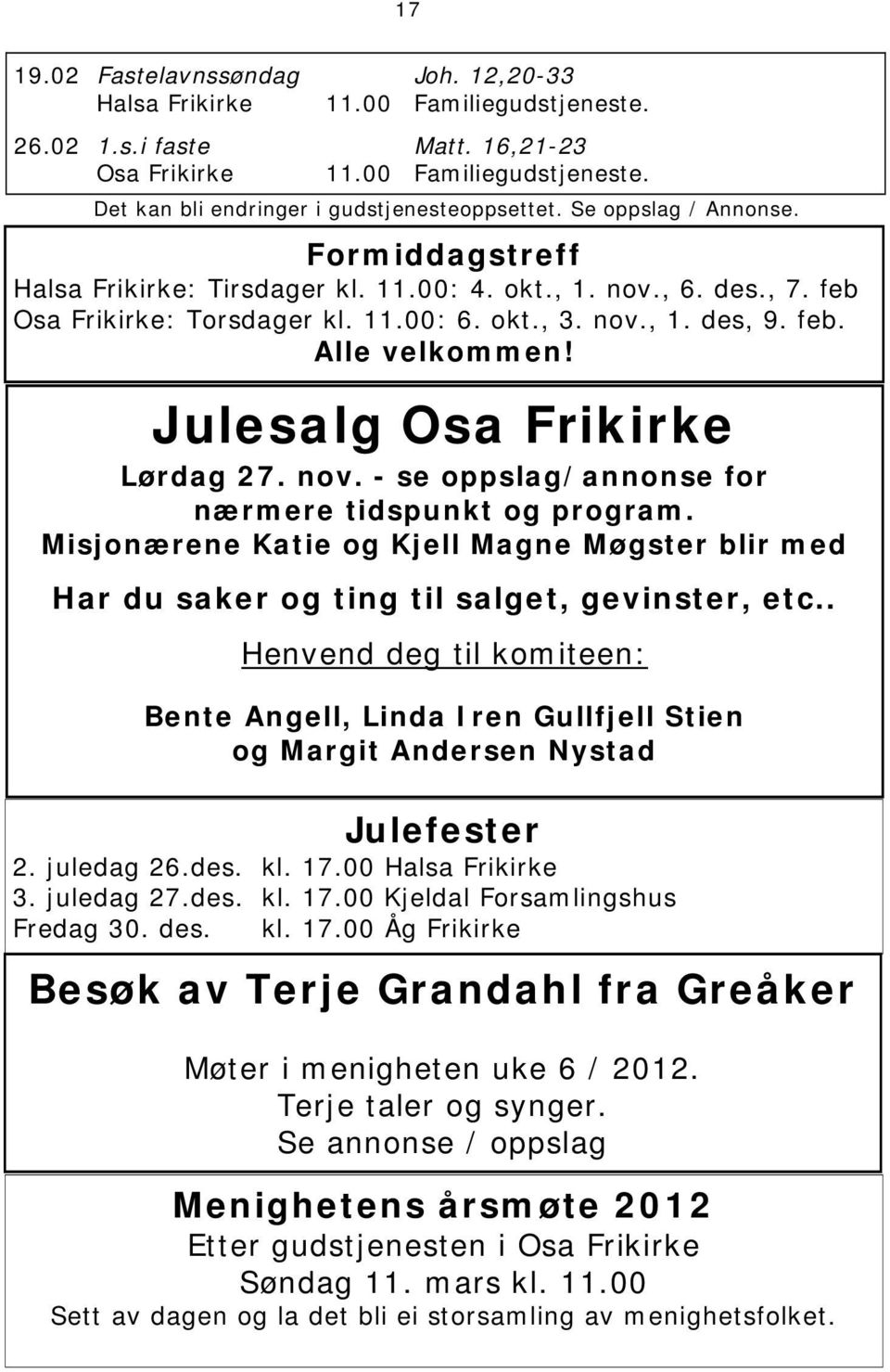 nov., 1. des, 9. feb. Alle velkommen! Julesalg Osa Frikirke Lørdag 27. nov. - se oppslag/annonse for nærmere tidspunkt og program.