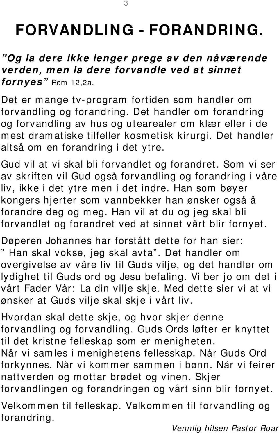 Det handler altså om en forandring i det ytre. Gud vil at vi skal bli forvandlet og forandret.