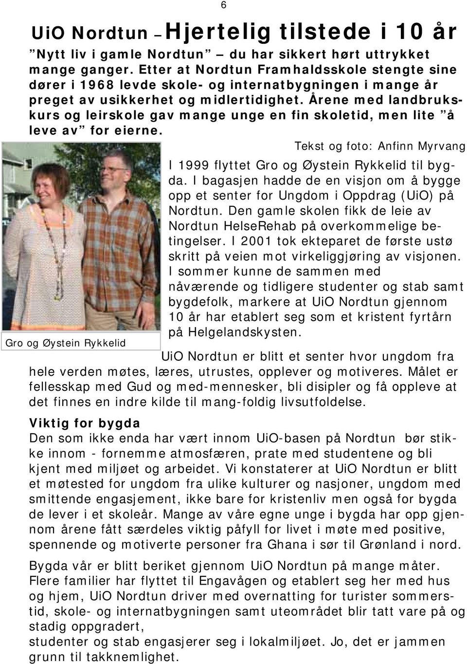 Årene med landbrukskurs og leirskole gav mange unge en fin skoletid, men lite å leve av for eierne. Tekst og foto: Anfinn Myrvang I 1999 flyttet Gro og Øystein Rykkelid til bygda.