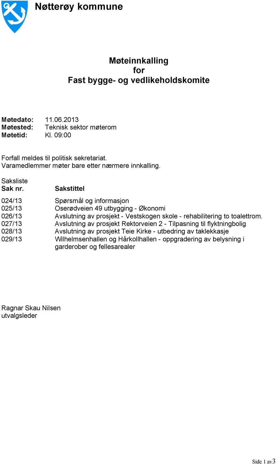 Sakstittel 024/13 Spørsmål og informasjon 025/13 Oserødveien 49 utbygging - Økonomi 026/13 Avslutning av prosjekt - Vestskogen skole - rehabilitering to toalettrom.