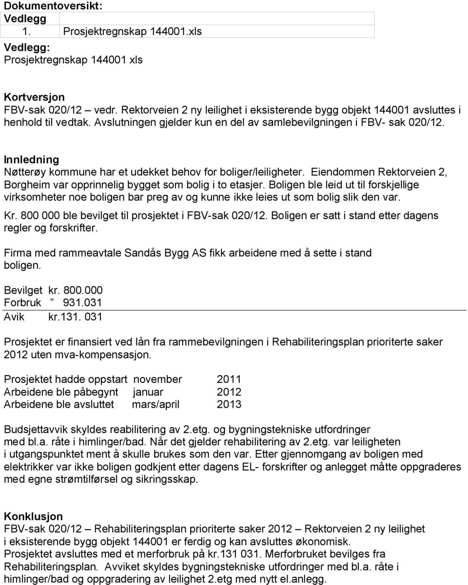 Innledning Nøtterøy kommune har et udekket behov for boliger/leiligheter. Eiendommen Rektorveien 2, Borgheim var opprinnelig bygget som bolig i to etasjer.