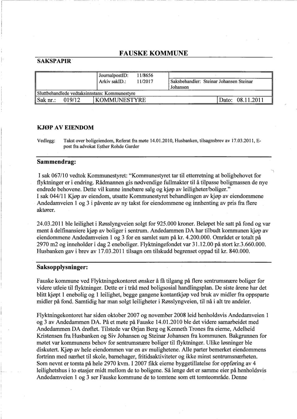 2011, E- post fra advokat Esther Rohde Garder Sammendrag: I sak 067/10 vedtok Kommunestyret: "Kommunestyret tar dl etterretning at boligbehovet for flyktninger er i endring.