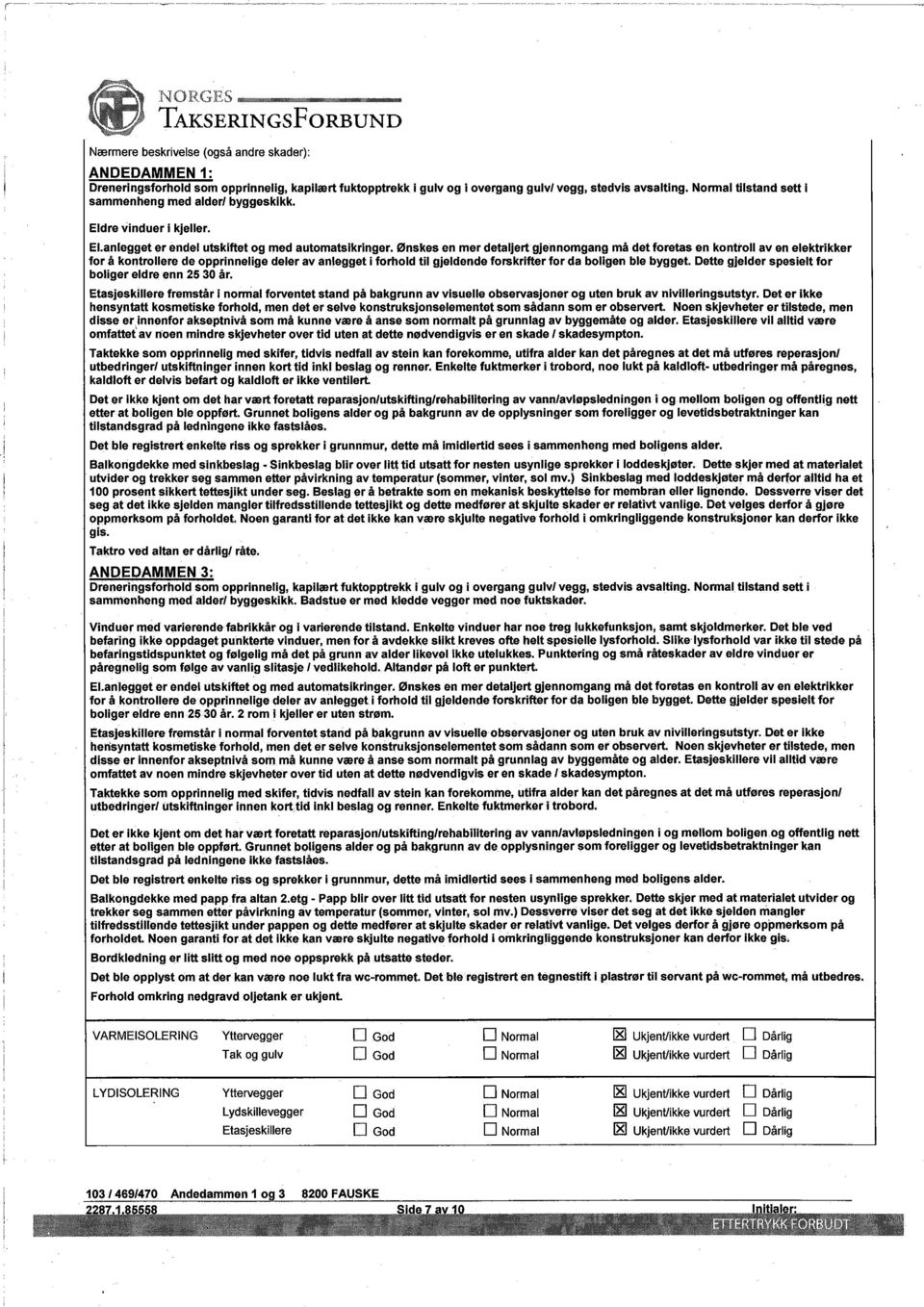 Ønskes en mer detaljert gjennomgang må det foretas en kontroll aven elektrikker for å kontrollere de opprinnelige deler av anlegget i forhold til gjeldende forskrifter for da boligen ble bygget.