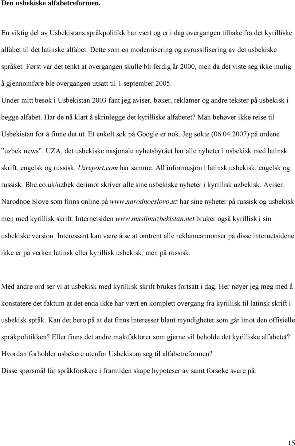 Først var det tenkt at overgangen skulle bli ferdig år 2000, men da det viste seg ikke mulig å gjennomføre ble overgangen utsatt til 1 september 2005.