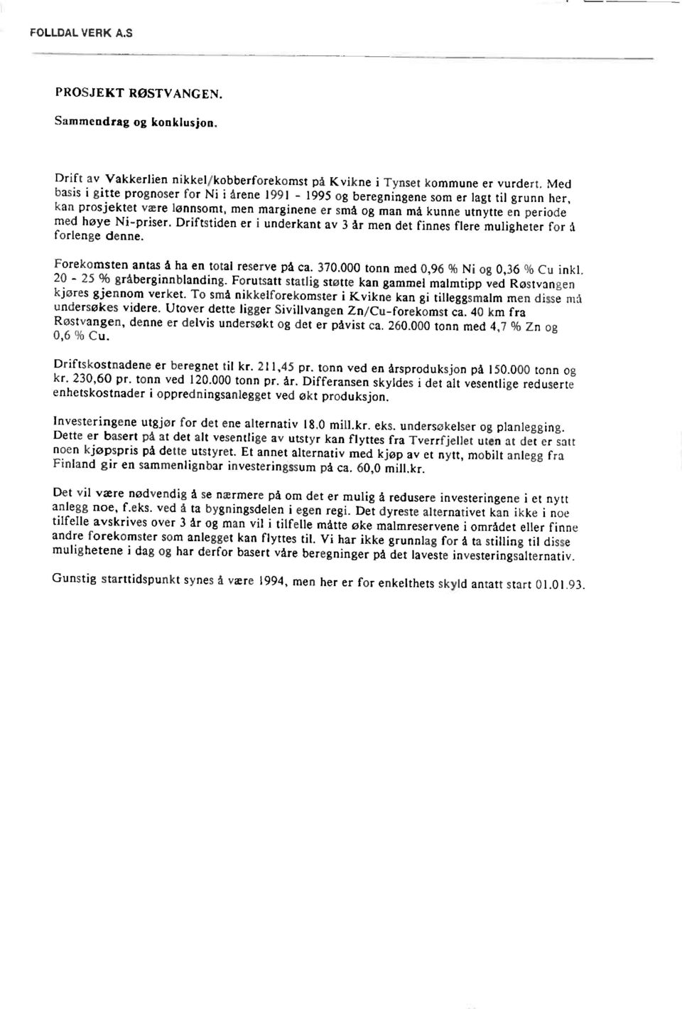 Ni-priser. Driftstiden er i underkant av 3 år men det finnes flere muligheter for å forlenge denne. Forekomsten antas å ha en total reserve på ca. 370.000 tonn med 0,96 % Ni og 0,36 % Cu inkl.