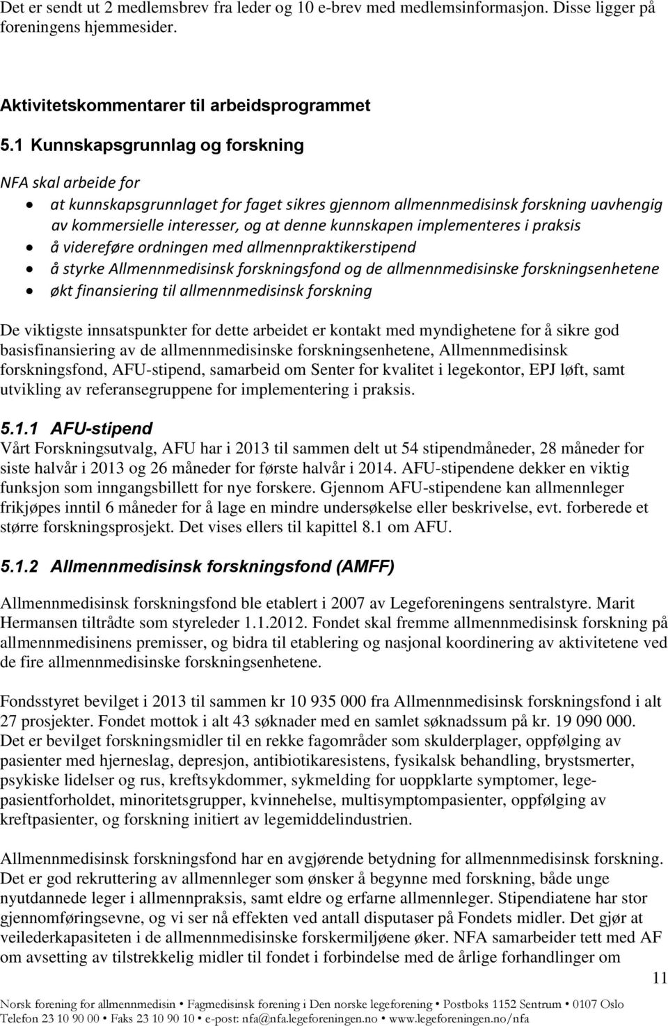 implementeres i praksis å videreføre ordningen med allmennpraktikerstipend å styrke Allmennmedisinsk forskningsfond og de allmennmedisinske forskningsenhetene økt finansiering til allmennmedisinsk