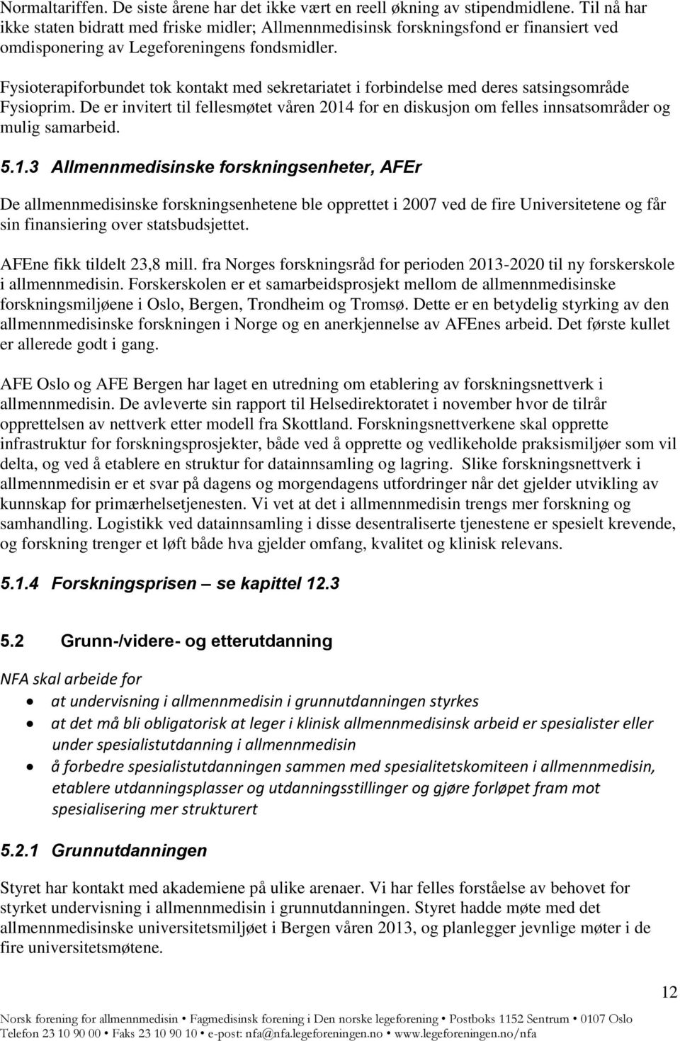 Fysioterapiforbundet tok kontakt med sekretariatet i forbindelse med deres satsingsområde Fysioprim.