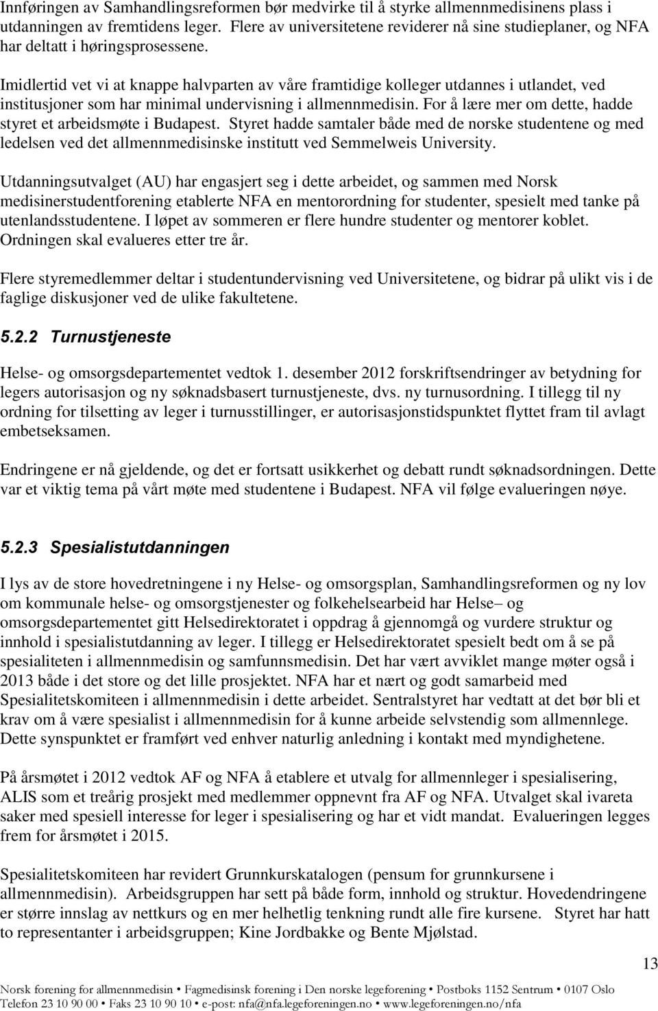 Imidlertid vet vi at knappe halvparten av våre framtidige kolleger utdannes i utlandet, ved institusjoner som har minimal undervisning i allmennmedisin.