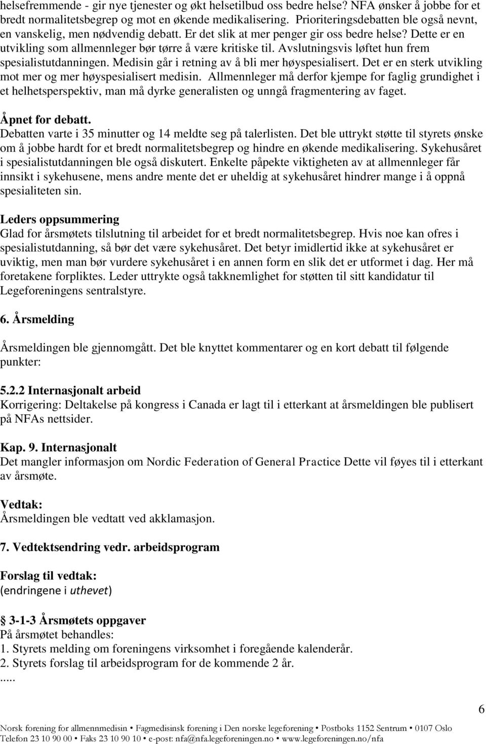 Avslutningsvis løftet hun frem spesialistutdanningen. Medisin går i retning av å bli mer høyspesialisert. Det er en sterk utvikling mot mer og mer høyspesialisert medisin.