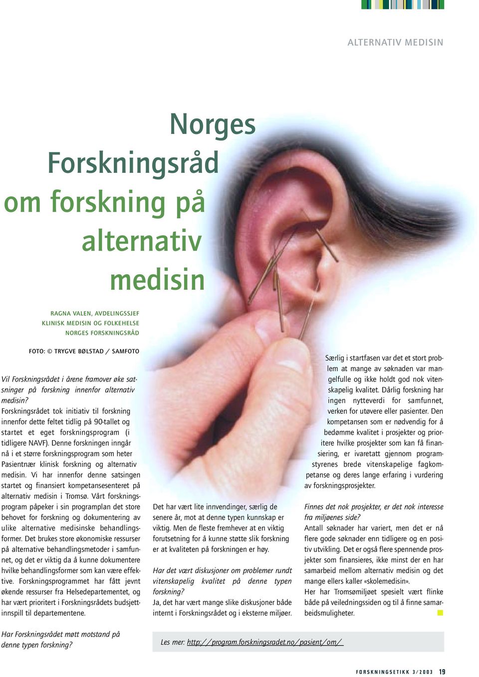 Forskningsrådet tok initiativ til forskning innenfor dette feltet tidlig på 90-tallet og startet et eget forskningsprogram (i tidligere NAVF).