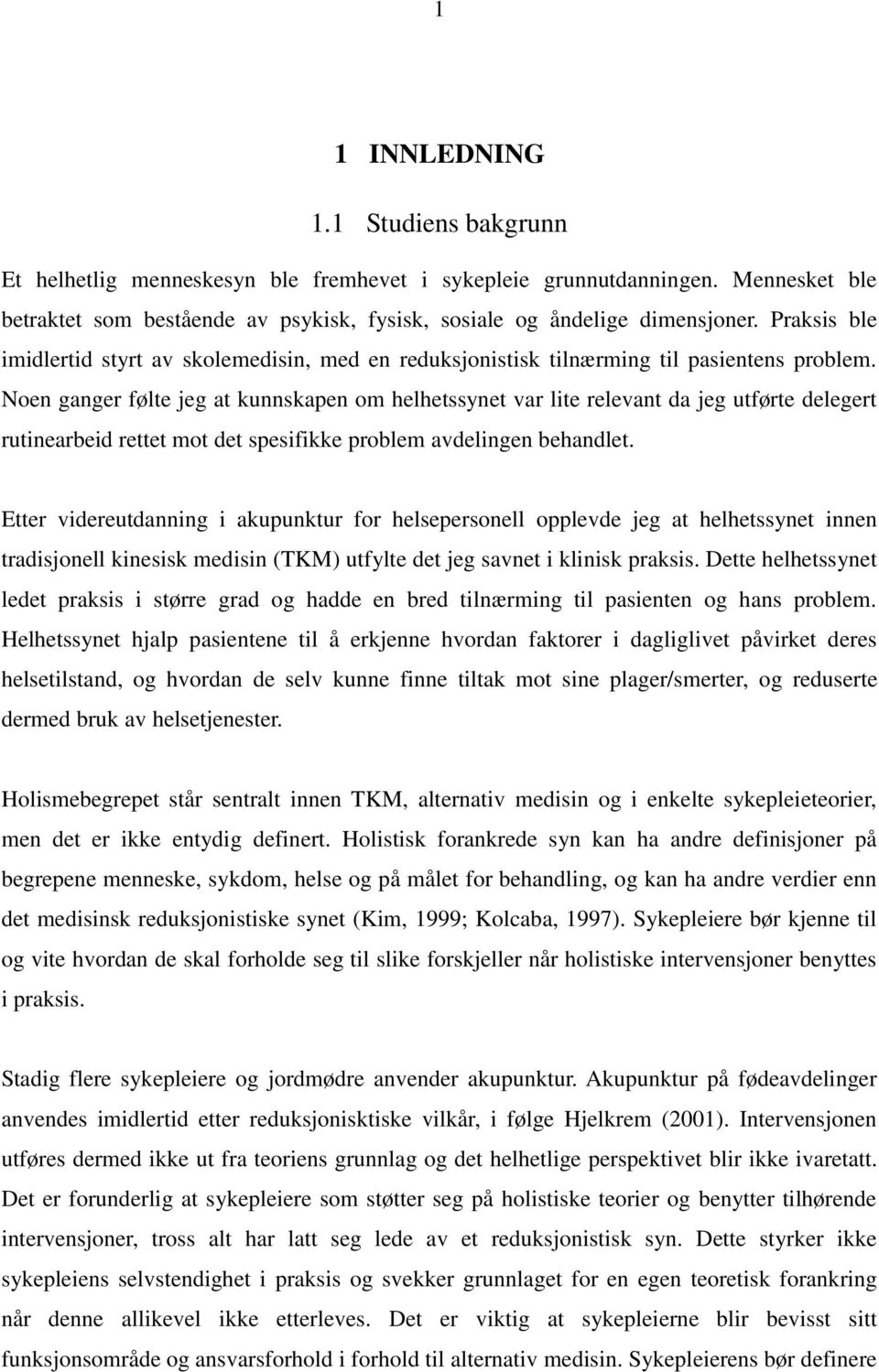 Noen ganger følte jeg at kunnskapen om helhetssynet var lite relevant da jeg utførte delegert rutinearbeid rettet mot det spesifikke problem avdelingen behandlet.