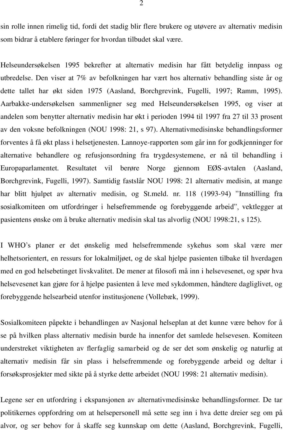 Den viser at 7% av befolkningen har vært hos alternativ behandling siste år og dette tallet har økt siden 1975 (Aasland, Borchgrevink, Fugelli, 1997; Ramm, 1995).