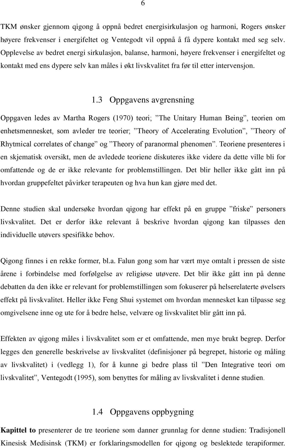 3 Oppgavens avgrensning Oppgaven ledes av Martha Rogers (1970) teori; The Unitary Human Being, teorien om enhetsmennesket, som avleder tre teorier; Theory of Accelerating Evolution, Theory of