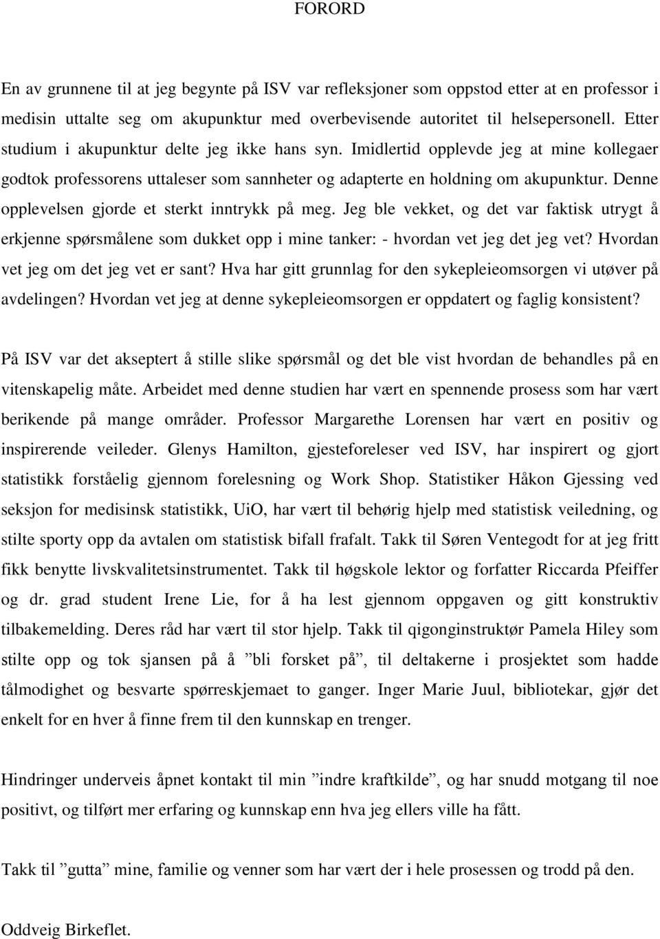 Denne opplevelsen gjorde et sterkt inntrykk på meg. Jeg ble vekket, og det var faktisk utrygt å erkjenne spørsmålene som dukket opp i mine tanker: - hvordan vet jeg det jeg vet?