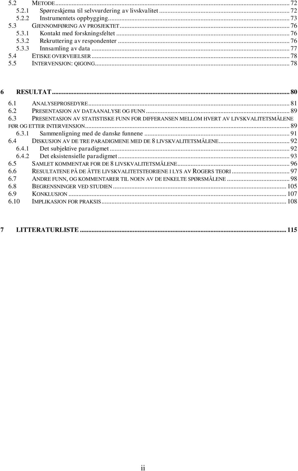 3 PRESENTASJON AV STATISTISKE FUNN FOR DIFFERANSEN MELLOM HVERT AV LIVSKVALITETSMÅLENE FØR OG ETTER INTERVENSJON... 89 6.3.1 Sammenligning med de danske funnene... 91 6.