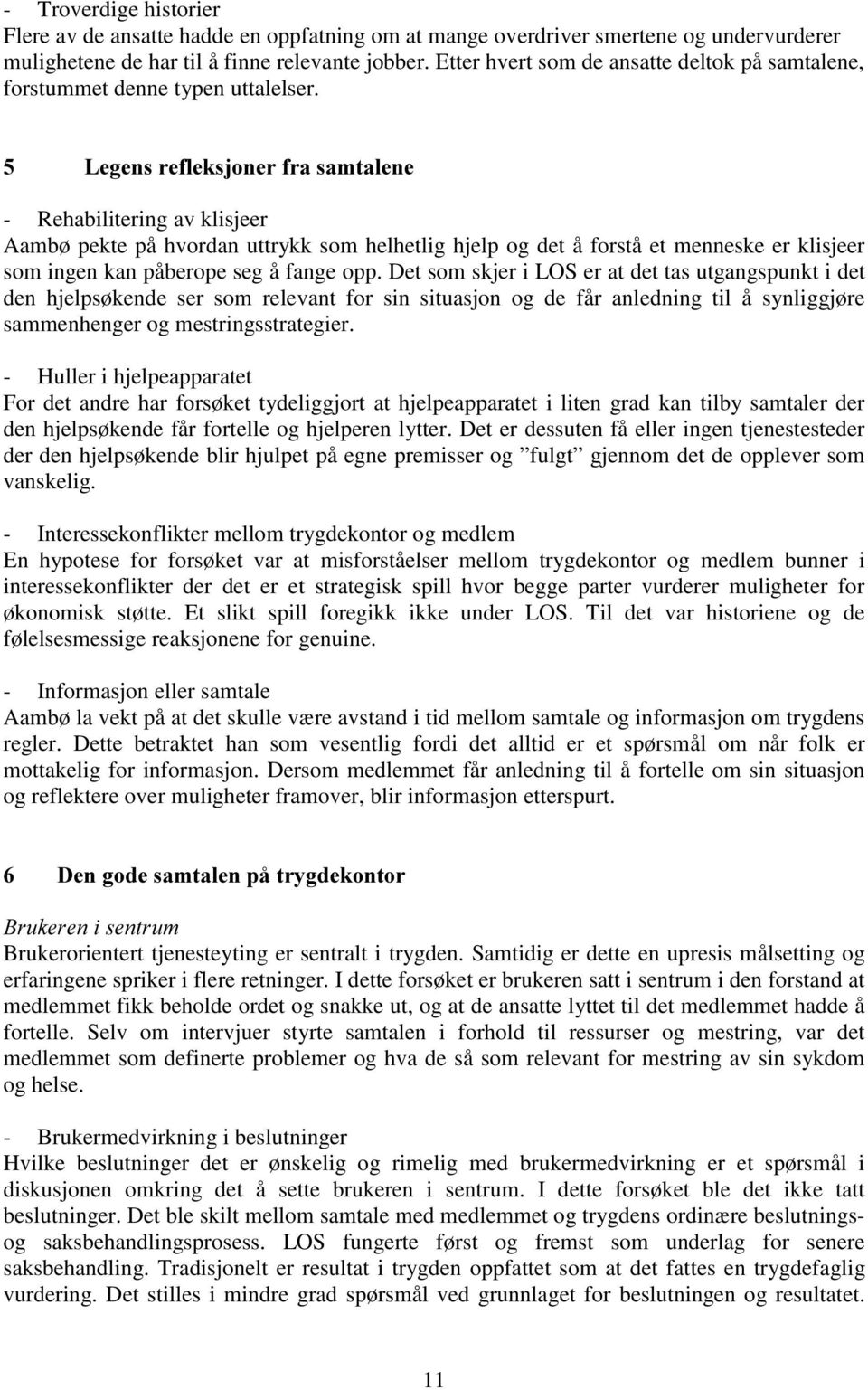 /HJHQVUHIOHNVMRQHUIUDVDPWDOHQH - Rehabilitering av klisjeer Aambø pekte på hvordan uttrykk som helhetlig hjelp og det å forstå et menneske er klisjeer som ingen kan påberope seg å fange opp.