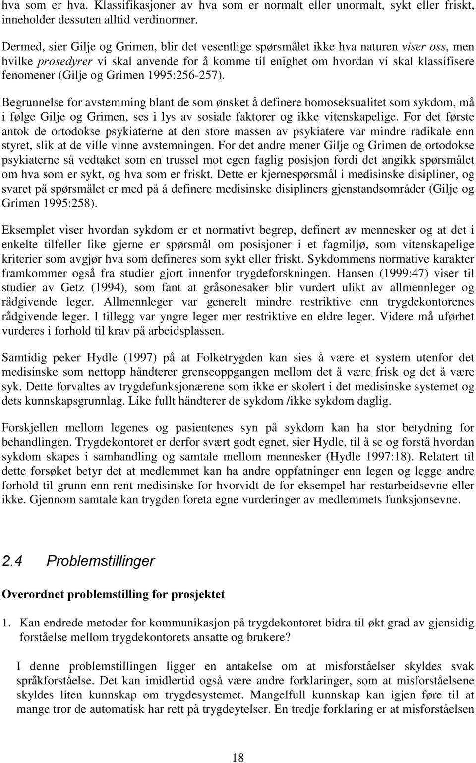 og Grimen 1995:256-257). Begrunnelse for avstemming blant de som ønsket å definere homoseksualitet som sykdom, må i følge Gilje og Grimen, ses i lys av sosiale faktorer og ikke vitenskapelige.