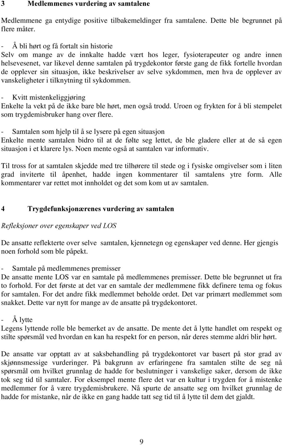 fortelle hvordan de opplever sin situasjon, ikke beskrivelser av selve sykdommen, men hva de opplever av vanskeligheter i tilknytning til sykdommen.