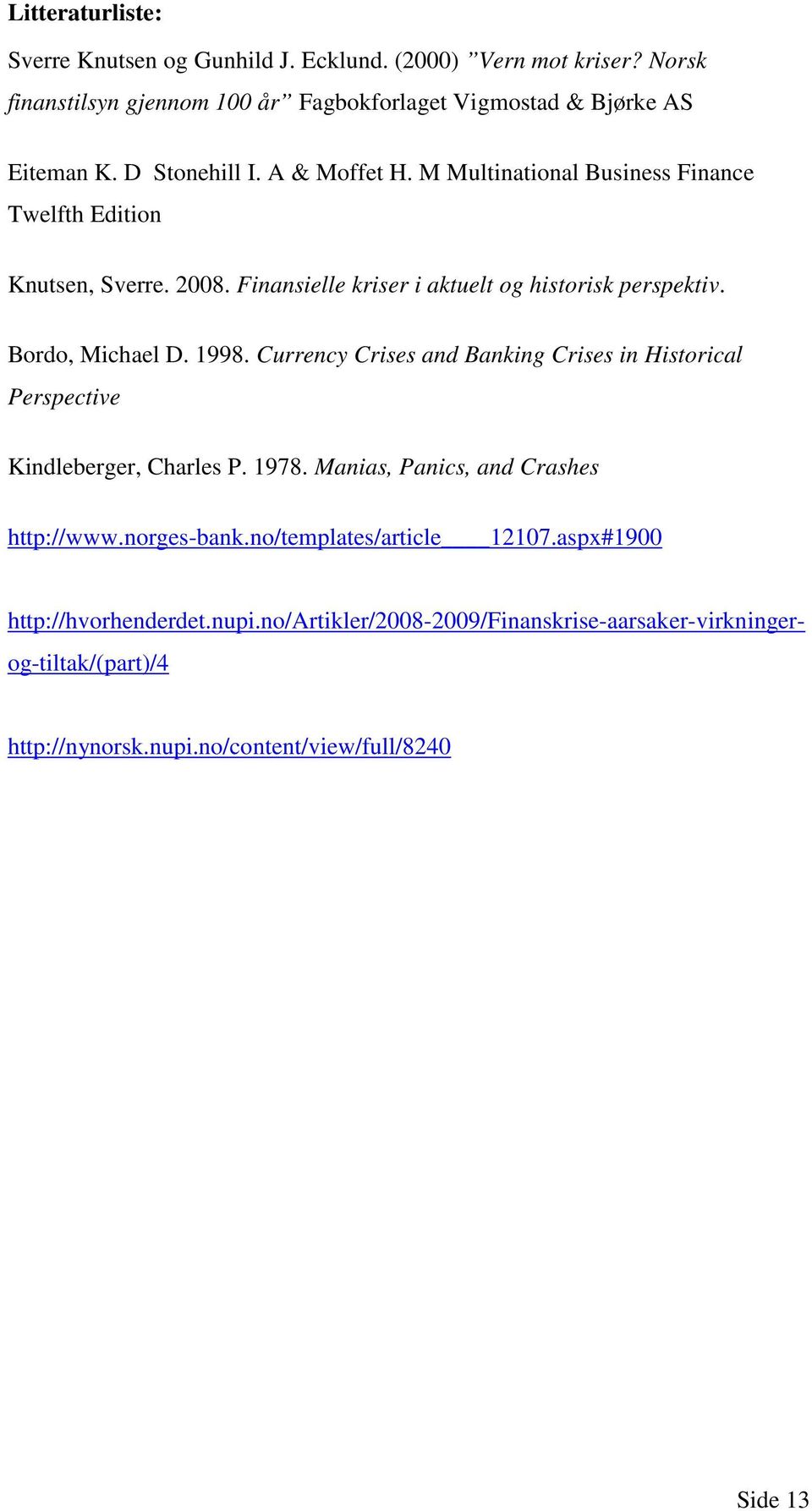 Bordo, Michael D. 1998. Currency Crises and Banking Crises in Historical Perspective Kindleberger, Charles P. 1978. Manias, Panics, and Crashes http://www.norges-bank.