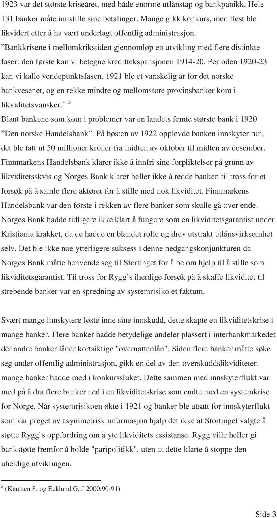 Bankkrisene i mellomkrikstiden gjennomløp en utvikling med flere distinkte faser: den første kan vi betegne kredittekspansjonen 1914-20. Perioden 1920-23 kan vi kalle vendepunktsfasen.