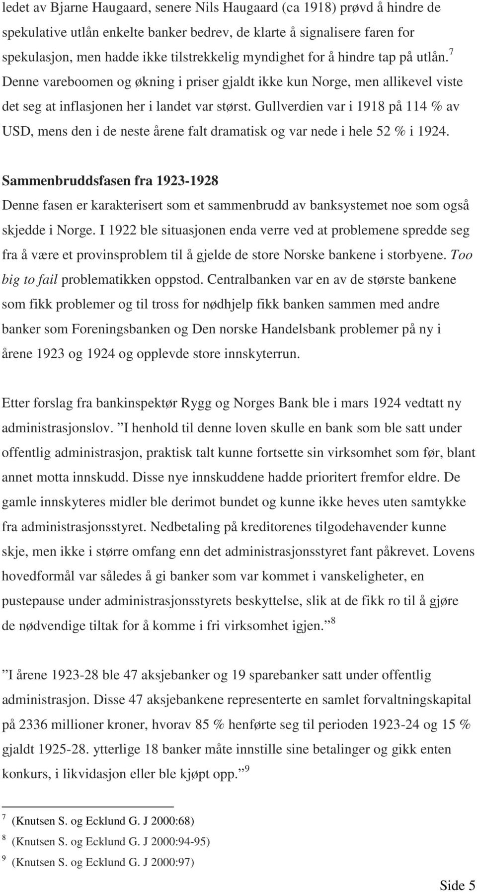 Gullverdien var i 1918 på 114 % av USD, mens den i de neste årene falt dramatisk og var nede i hele 52 % i 1924.