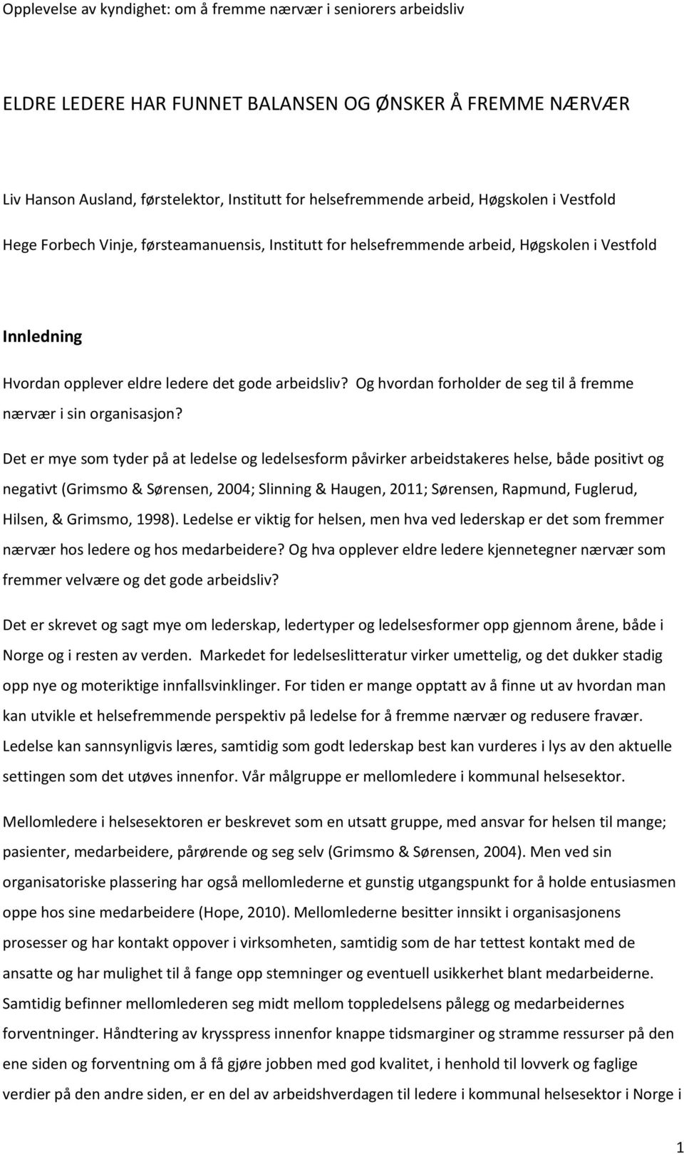 Det er mye som tyder på at ledelse og ledelsesform påvirker arbeidstakeres helse, både positivt og negativt (Grimsmo & Sørensen, 2004; Slinning & Haugen, 2011; Sørensen, Rapmund, Fuglerud, Hilsen, &