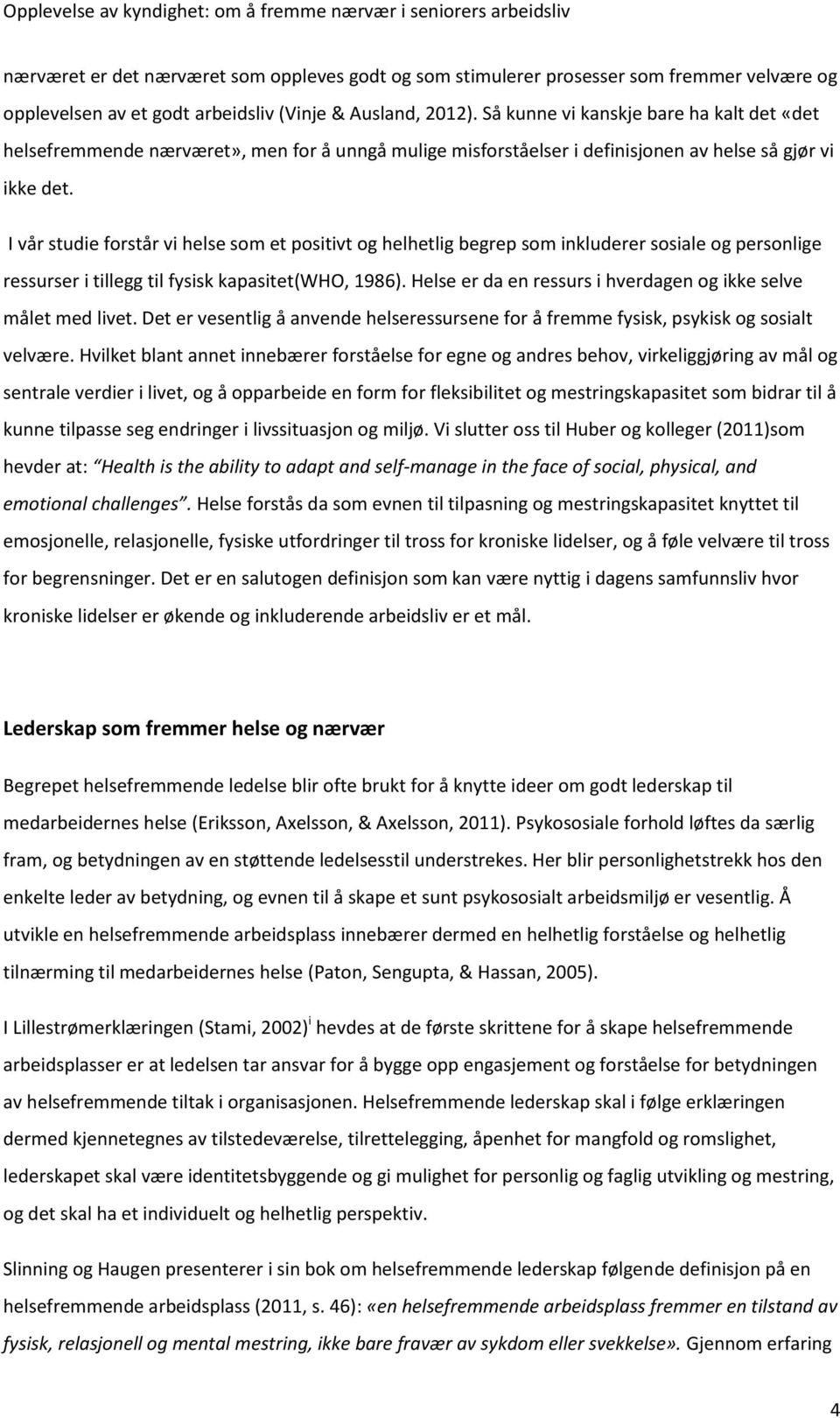 I vår studie forstår vi helse som et positivt og helhetlig begrep som inkluderer sosiale og personlige ressurser i tillegg til fysisk kapasitet(who, 1986).