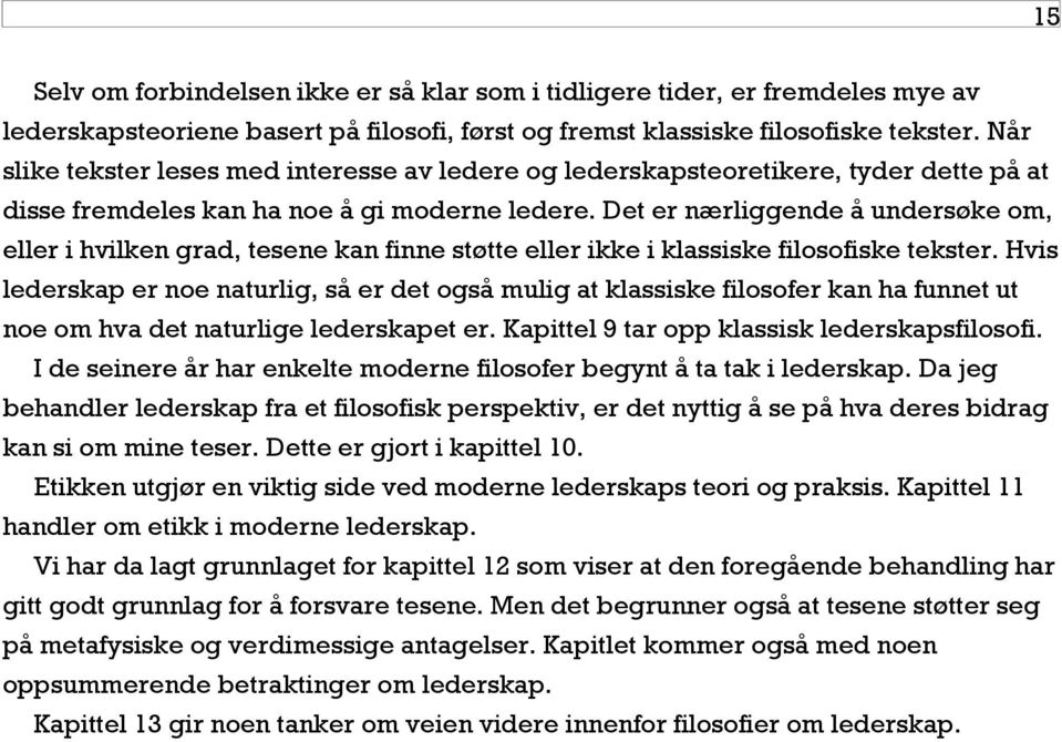 Det er nærliggende å undersøke om, eller i hvilken grad, tesene kan finne støtte eller ikke i klassiske filosofiske tekster.