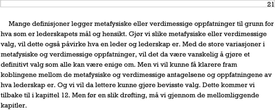 Med de store variasjoner i metafysiske og verdimessige oppfatninger, vil det da være vanskelig å gjøre et definitivt valg som alle kan være enige om.