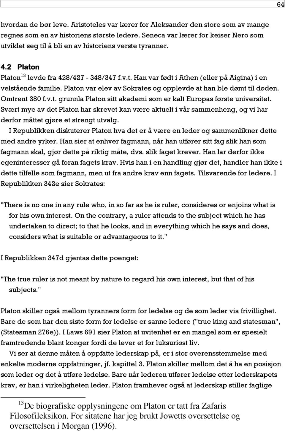 Platon var elev av Sokrates og opplevde at han ble dømt til døden. Omtrent 380 f.v.t. grunnla Platon sitt akademi som er kalt Europas første universitet.