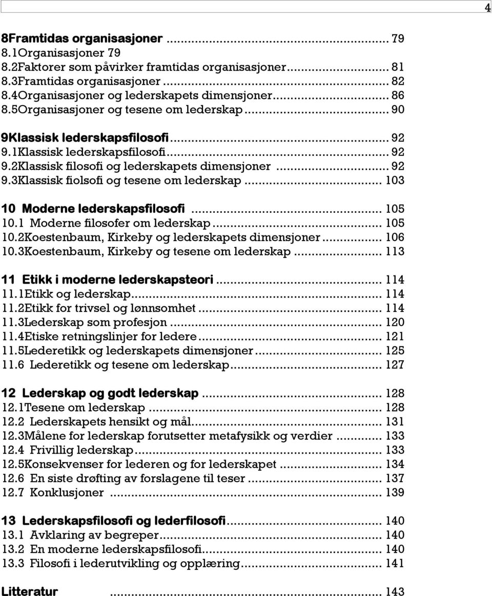 .. 103 10 Moderne lederskapsfilosofi... 105 10.1 Moderne filosofer om lederskap... 105 10.2Koestenbaum, Kirkeby og lederskapets dimensjoner... 106 10.3Koestenbaum, Kirkeby og tesene om lederskap.