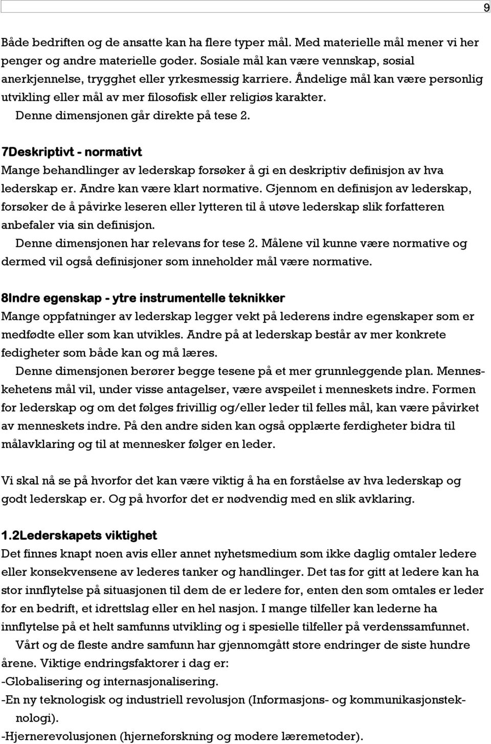 Denne dimensjonen går direkte på tese 2. 7Deskriptivt - normativt Mange behandlinger av lederskap forsøker å gi en deskriptiv definisjon av hva lederskap er. Andre kan være klart normative.