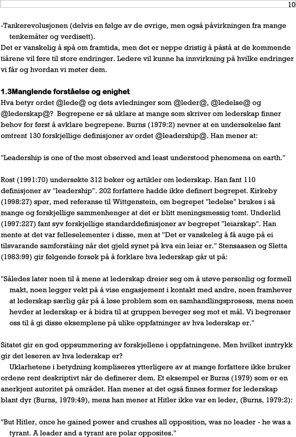 Ledere vil kunne ha innvirkning på hvilke endringer vi får og hvordan vi møter dem. 1.3Manglende forståelse og enighet Hva betyr ordet @lede@ og dets avledninger som @leder@, @ledelse@ og @lederskap@?