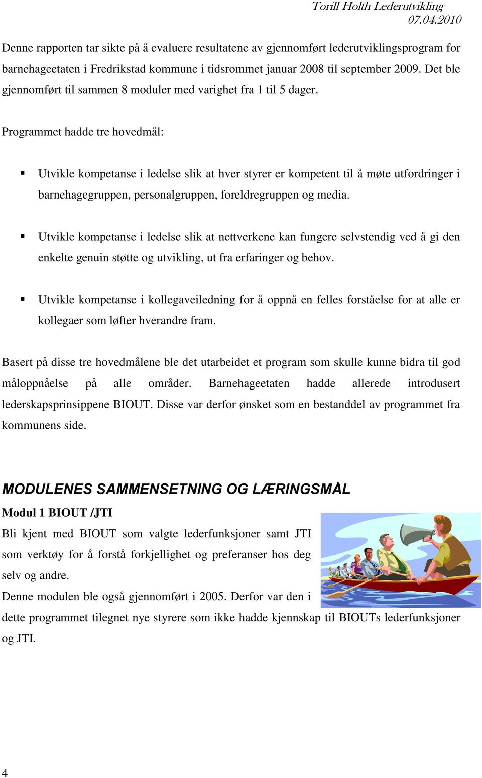 Programmet hadde tre hovedmål: Utvikle kompetanse i ledelse slik at hver styrer er kompetent til å møte utfordringer i barnehagegruppen, personalgruppen, foreldregruppen og media.