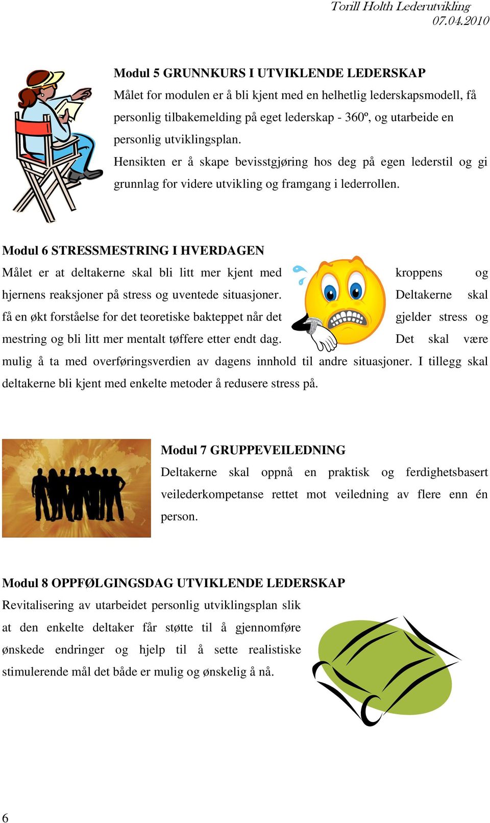 Modul 6 STRESSMESTRING I HVERDAGEN Målet er at deltakerne skal bli litt mer kjent med kroppens og hjernens reaksjoner på stress og uventede situasjoner.