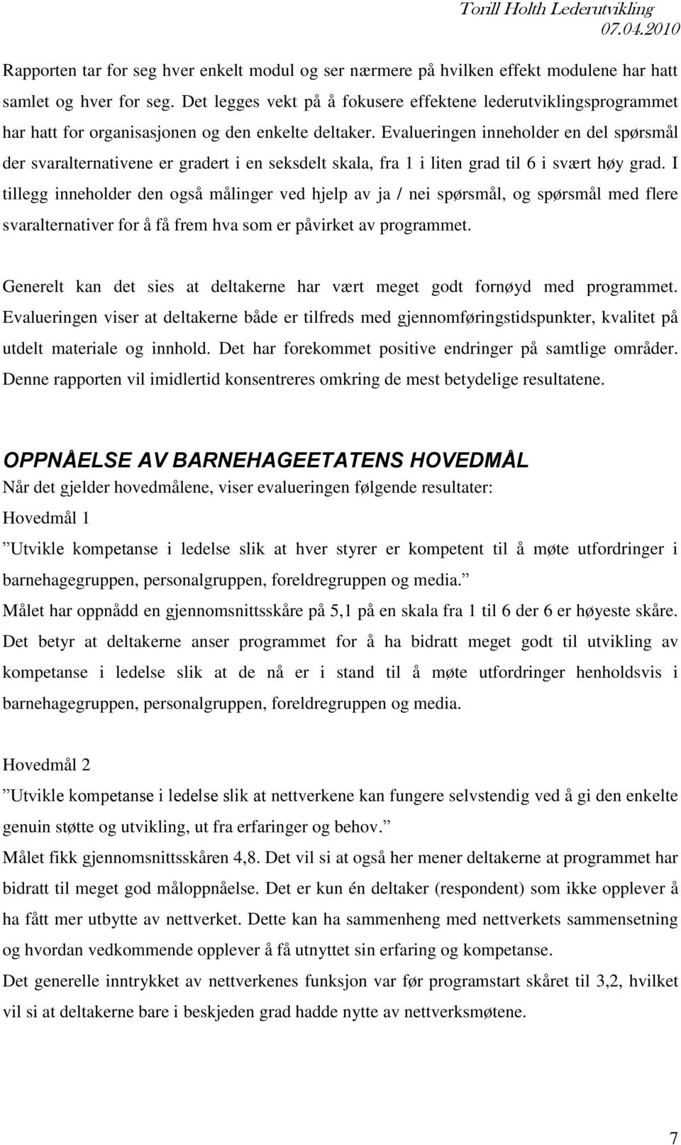 Evalueringen inneholder en del spørsmål der svaralternativene er gradert i en seksdelt skala, fra 1 i liten grad til 6 i svært høy grad.