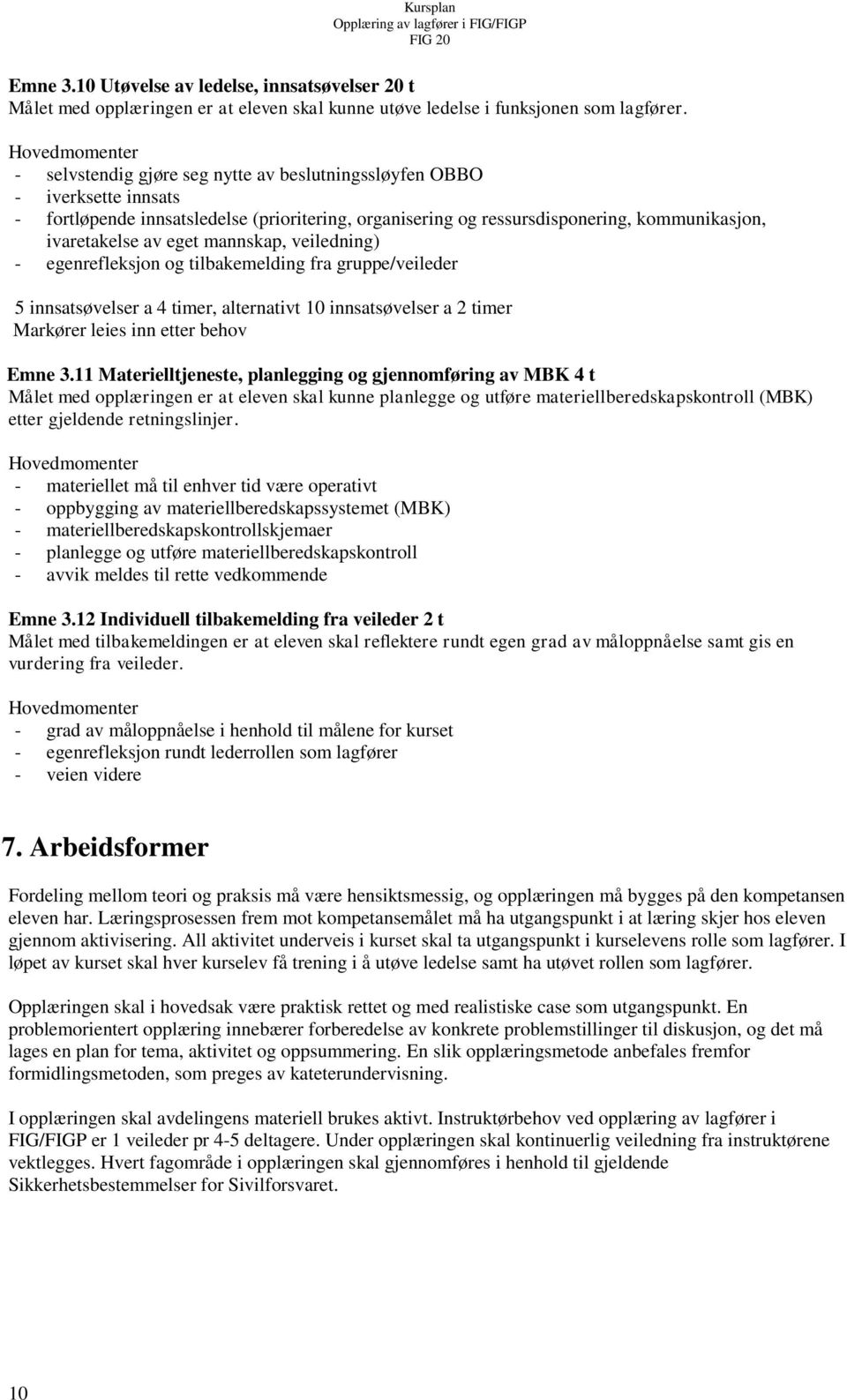 mannskap, veiledning) - egenrefleksjon og tilbakemelding fra gruppe/veileder 5 innsatsøvelser a 4 timer, alternativt 10 innsatsøvelser a 2 timer Markører leies inn etter behov Emne 3.