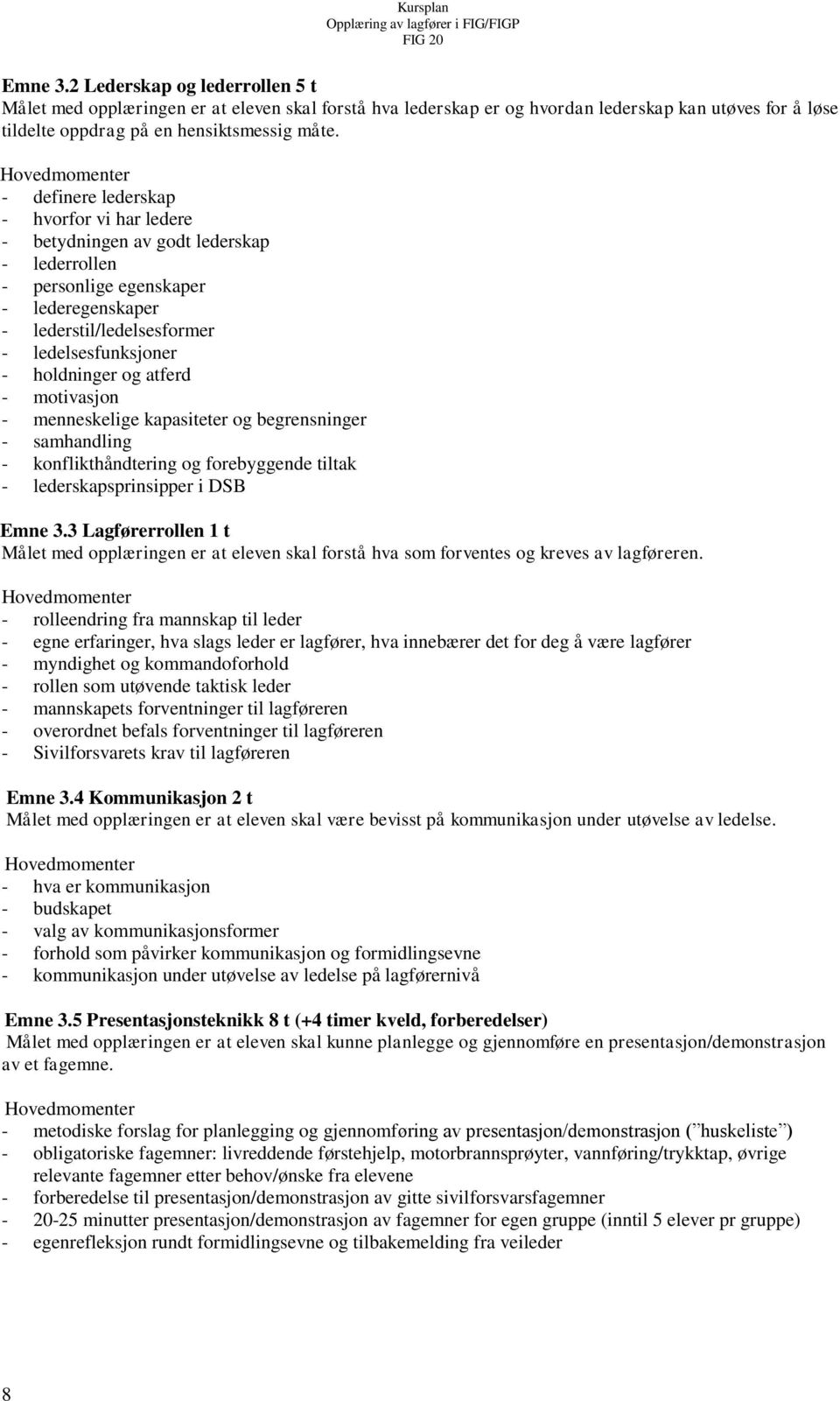 atferd - motivasjon - menneskelige kapasiteter og begrensninger - samhandling - konflikthåndtering og forebyggende tiltak - lederskapsprinsipper i DSB Emne 3.