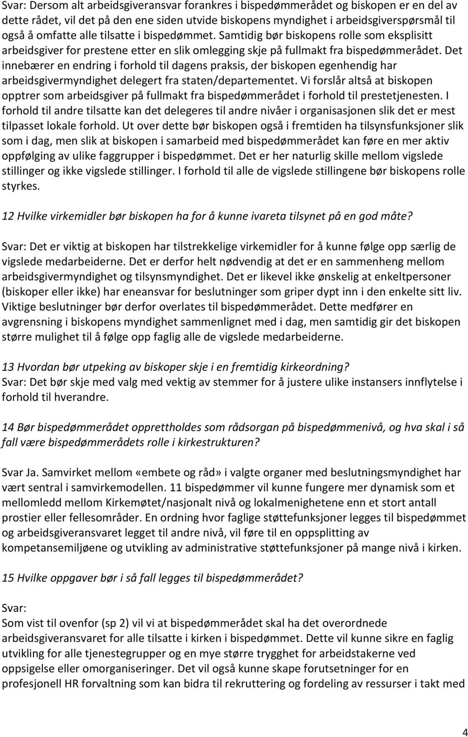 Det innebærer en endring i forhold til dagens praksis, der biskopen egenhendig har arbeidsgivermyndighet delegert fra staten/departementet.