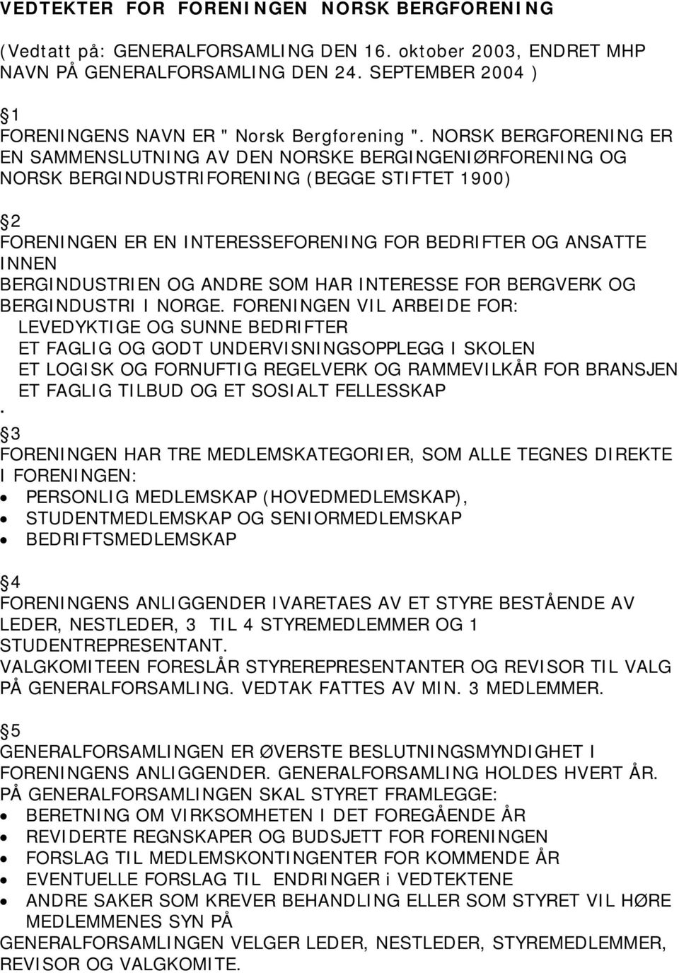 NORSK BERGFORENING ER EN SAMMENSLUTNING AV DEN NORSKE BERGINGENIØRFORENING OG NORSK BERGINDUSTRIFORENING (BEGGE STIFTET 1900) 2 FORENINGEN ER EN INTERESSEFORENING FOR BEDRIFTER OG ANSATTE INNEN