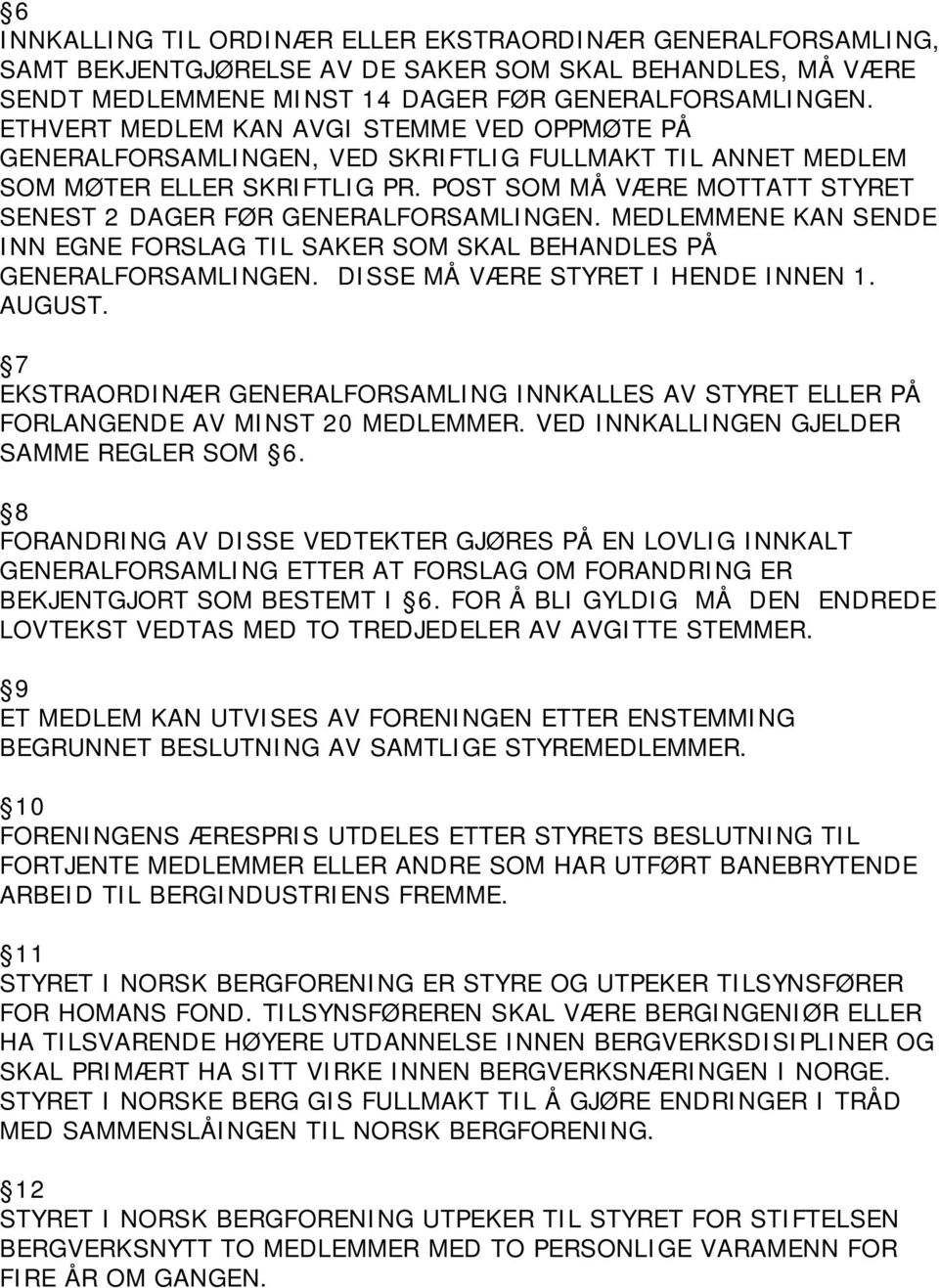 POST SOM MÅ VÆRE MOTTATT STYRET SENEST 2 DAGER FØR GENERALFORSAMLINGEN. MEDLEMMENE KAN SENDE INN EGNE FORSLAG TIL SAKER SOM SKAL BEHANDLES PÅ GENERALFORSAMLINGEN. DISSE MÅ VÆRE STYRET I HENDE INNEN 1.